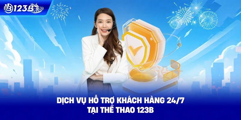 Dịch Vụ Hỗ Trợ Khách Hàng 24/7 Tại Thể Thao 123B