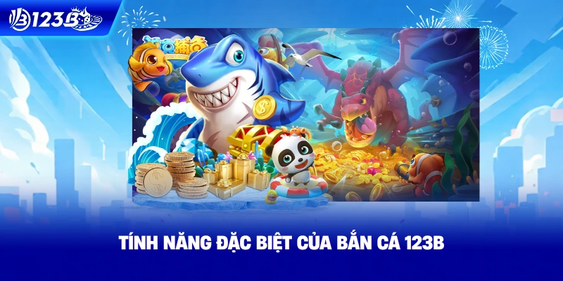Tính Năng Đặc Biệt Của Bắn Cá 123B